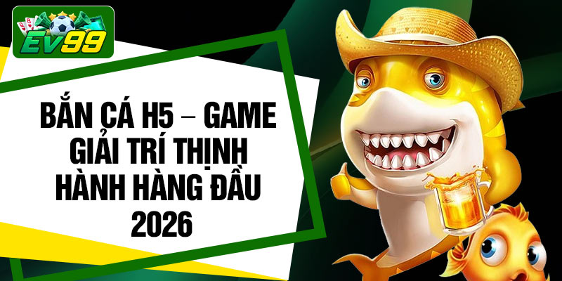 Ban Ca H5 – Game Giai Tri Thinh Hanh Hang Dau 2026