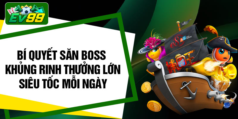 Bí quyết săn boss khủng rinh thưởng lớn siêu tốc mỗi ngày