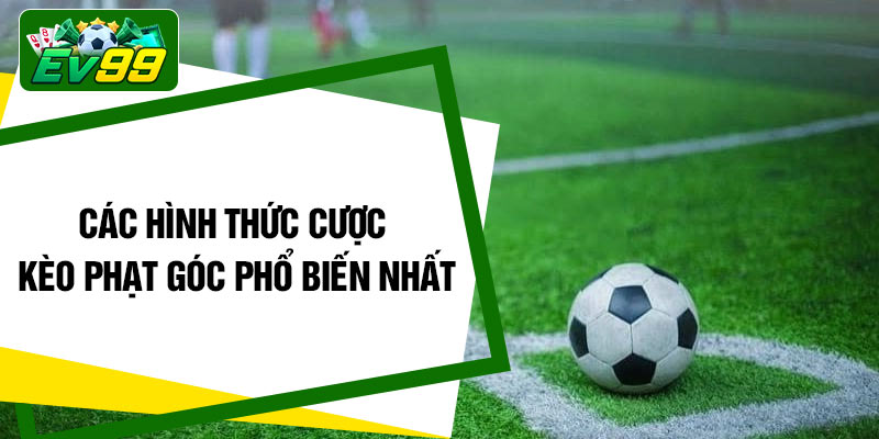 Các hình thức cược kèo phạt góc phổ biến nhất