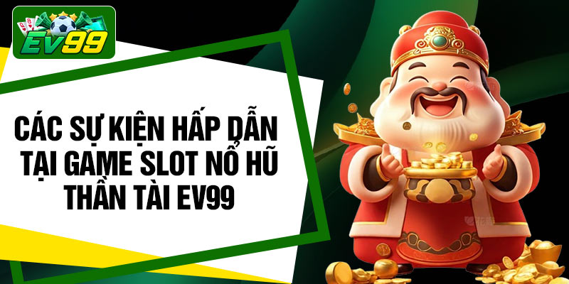 Các sự kiện hấp dẫn tại game slot Nổ hũ thần tài EV99