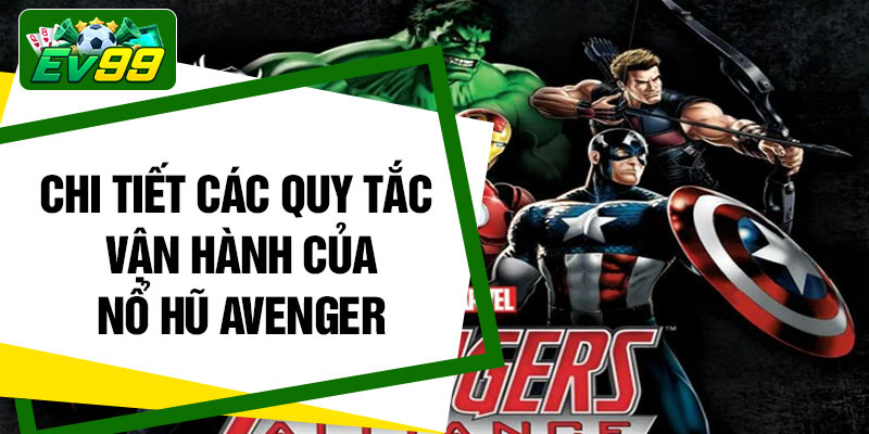 Chi tiết các quy tắc vận hành của nổ hũ Avenger
