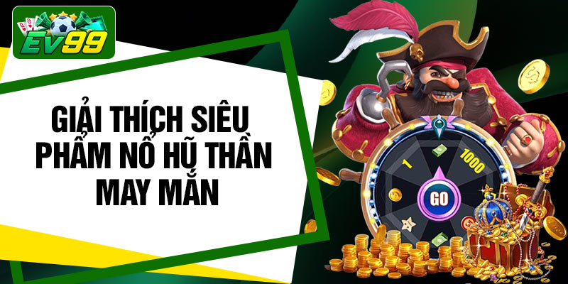 Giải thích siêu phẩm nổ hũ thần may mắn