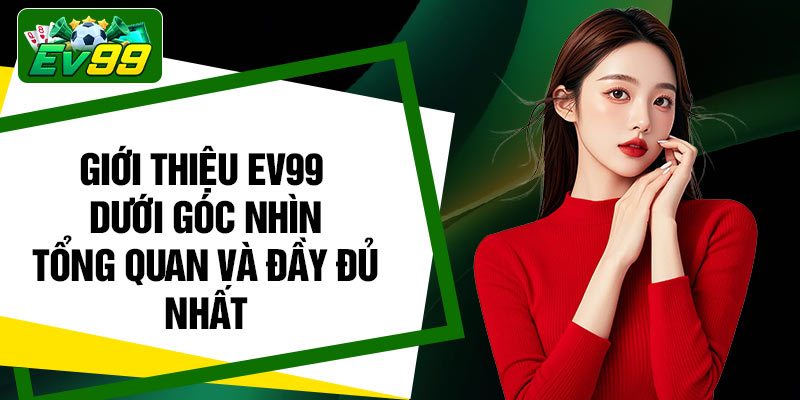 Giới thiệu EV99 dưới góc nhìn tổng quan và đầy đủ nhất