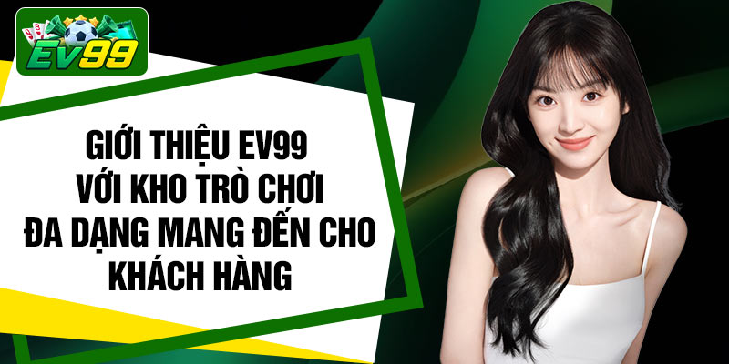 Giới thiệu EV99 với kho trò chơi đa dạng mang đến cho khách hàng