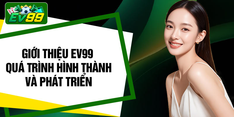 Giới thiệu EV99 – Quá trình hình thành và phát triển