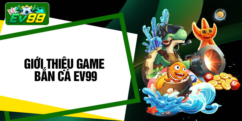 Giới thiệu game Bắn Cá EV99