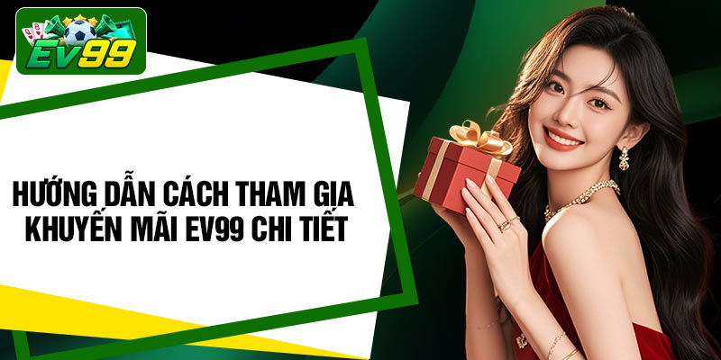 Hướng dẫn cách tham gia khuyến mãi EV99 chi tiết