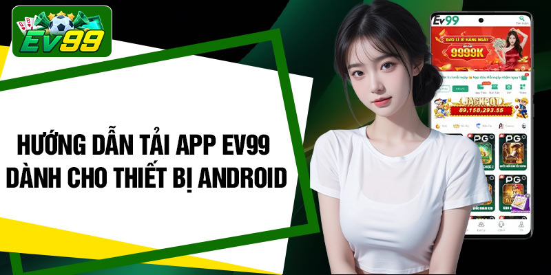Hướng dẫn tải app EV99 dành cho thiết bị Android