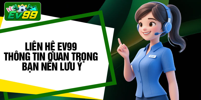 Liên hệ EV99 – Thông tin quan trọng bạn nên lưu ý