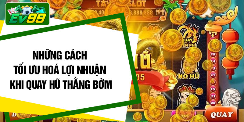 Những cách tối ưu hoá lợi nhuận khi quay hũ thằng bờm