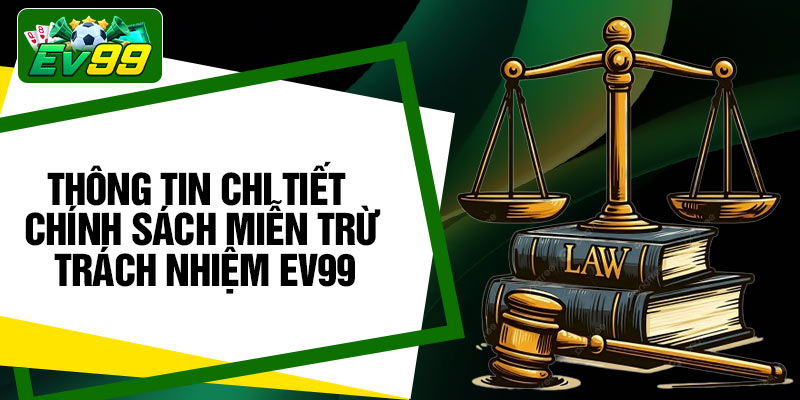 Thông tin chi tiết chính sách miễn trừ trách nhiệm EV99