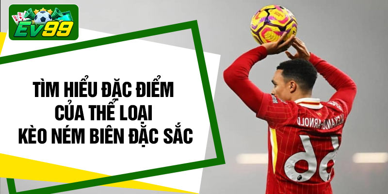 Tìm hiểu đặc điểm của thể loại kèo ném biên đặc sắc