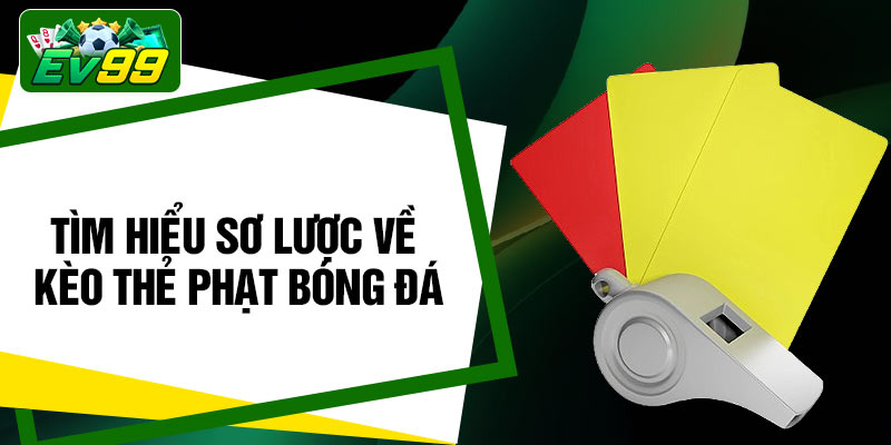 Tìm hiểu sơ lược về kèo thẻ phạt bóng đá