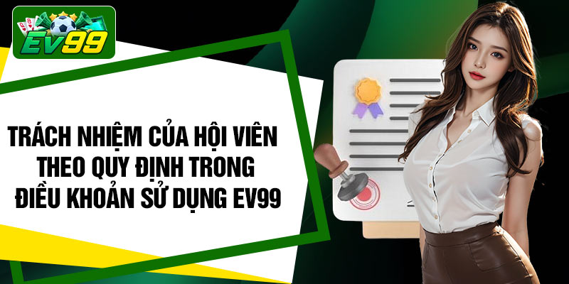 Trách nhiệm của hội viên theo quy định trong điều khoản sử dụng EV99