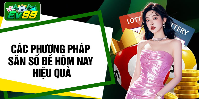 Các phương pháp săn số đề hôm nay hiệu quả