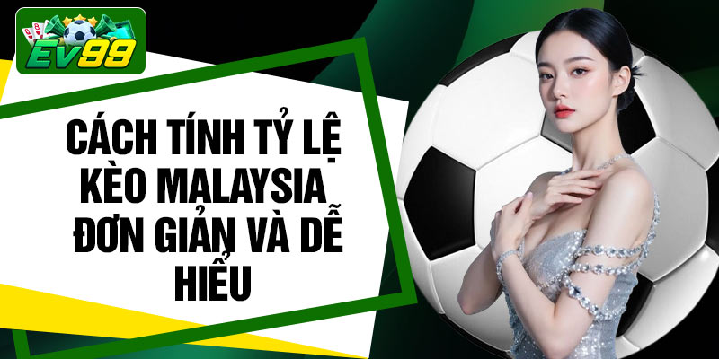 Cách tính tỷ lệ kèo Malaysia đơn giản và dễ hiểu