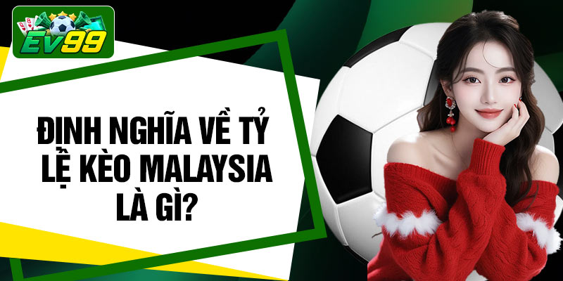 Định nghĩa về tỷ lệ kèo Malaysia là gì?