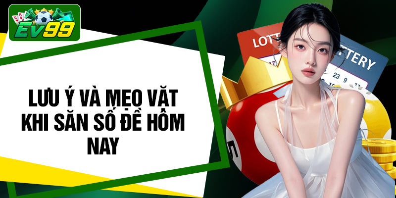 Lưu ý và mẹo vặt khi săn số đề hôm nay